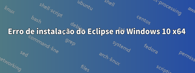 Erro de instalação do Eclipse no Windows 10 x64