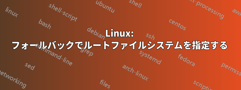 Linux: フォールバックでルートファイルシステムを指定する