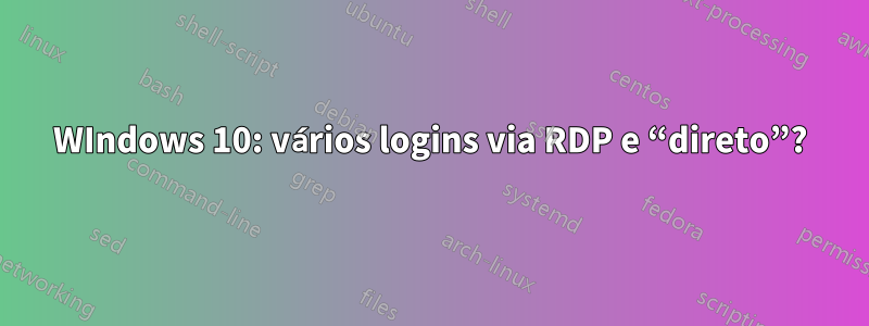 WIndows 10: vários logins via RDP e “direto”?