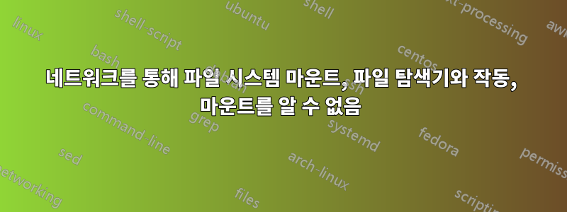 네트워크를 통해 파일 시스템 마운트, 파일 탐색기와 작동, 마운트를 알 수 없음