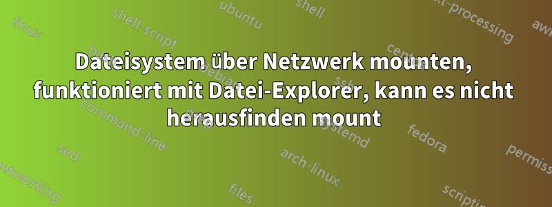 Dateisystem über Netzwerk mounten, funktioniert mit Datei-Explorer, kann es nicht herausfinden mount