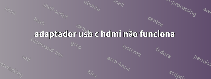 adaptador usb c hdmi não funciona