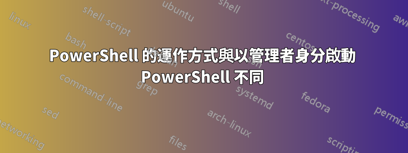 PowerShell 的運作方式與以管理者身分啟動 PowerShell 不同