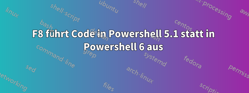 F8 führt Code in Powershell 5.1 statt in Powershell 6 aus