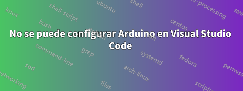 No se puede configurar Arduino en Visual Studio Code