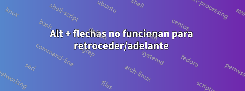 Alt + flechas no funcionan para retroceder/adelante