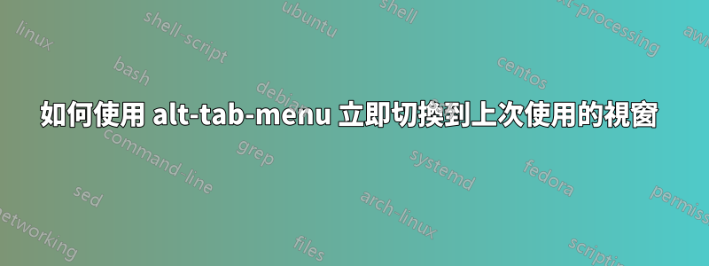 如何使用 alt-tab-menu 立即切換到上次使用的視窗 