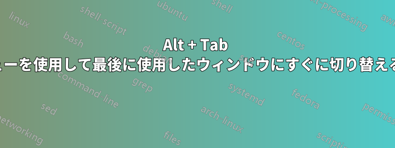 Alt + Tab メニューを使用して最後に使用したウィンドウにすぐに切り替える方法 