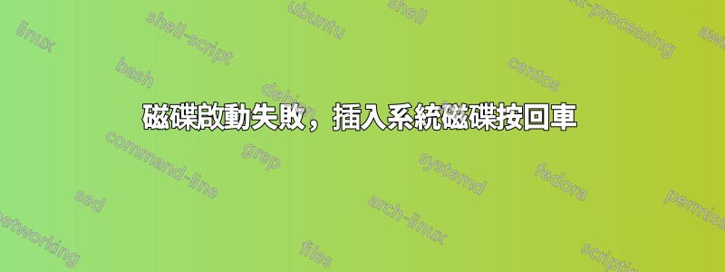 磁碟啟動失敗，插入系統磁碟按回車