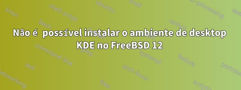 Não é possível instalar o ambiente de desktop KDE no FreeBSD 12