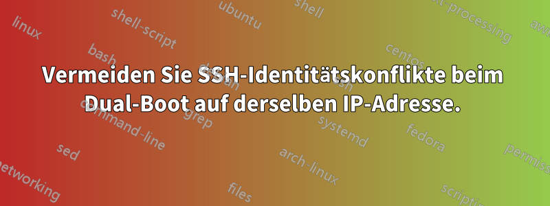 Vermeiden Sie SSH-Identitätskonflikte beim Dual-Boot auf derselben IP-Adresse.