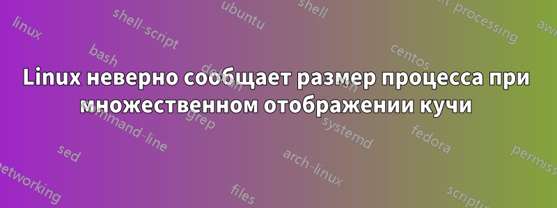 Linux неверно сообщает размер процесса при множественном отображении кучи