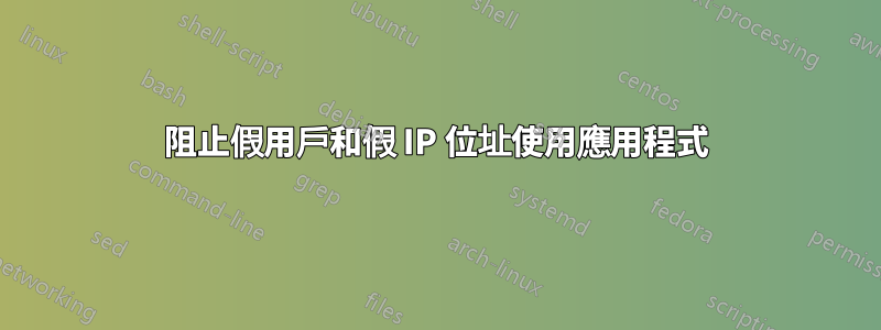 阻止假用戶和假 IP 位址使用應用程式