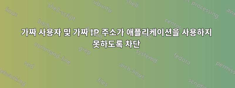 가짜 사용자 및 가짜 IP 주소가 애플리케이션을 사용하지 못하도록 차단