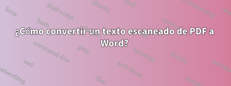 ¿Cómo convertir un texto escaneado de PDF a Word?