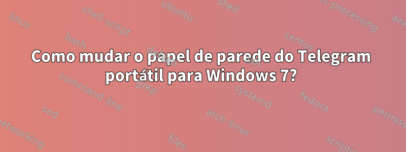 Como mudar o papel de parede do Telegram portátil para Windows 7?