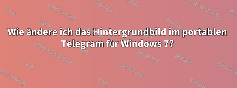 Wie ändere ich das Hintergrundbild im portablen Telegram für Windows 7?