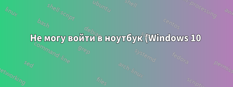 Не могу войти в ноутбук (Windows 10) с доменными пользователями