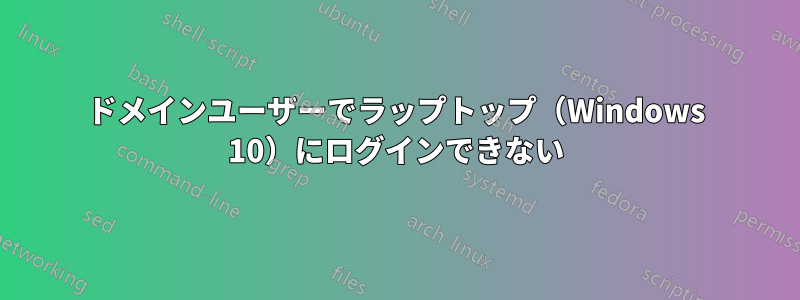 ドメインユーザーでラップトップ（Windows 10）にログインできない