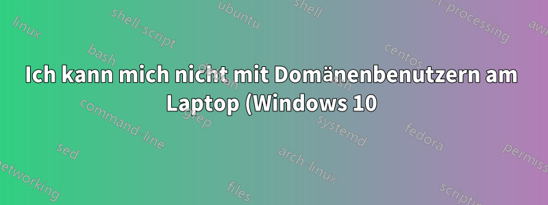 Ich kann mich nicht mit Domänenbenutzern am Laptop (Windows 10) anmelden