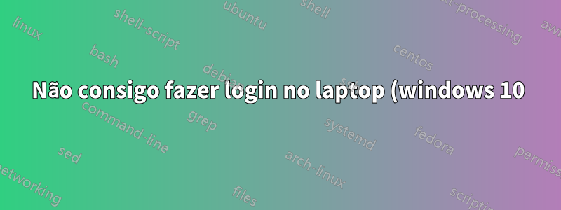 Não consigo fazer login no laptop (windows 10) com usuários de domínio
