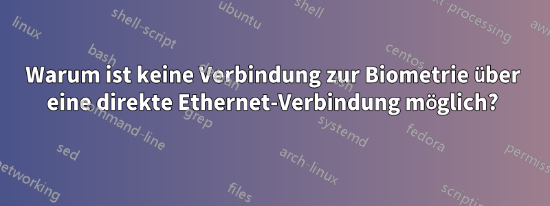 Warum ist keine Verbindung zur Biometrie über eine direkte Ethernet-Verbindung möglich?