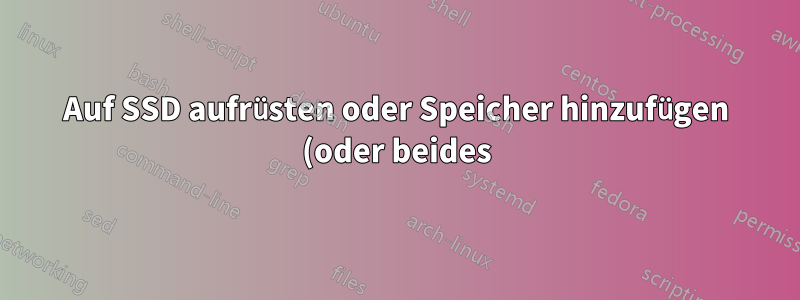Auf SSD aufrüsten oder Speicher hinzufügen (oder beides)