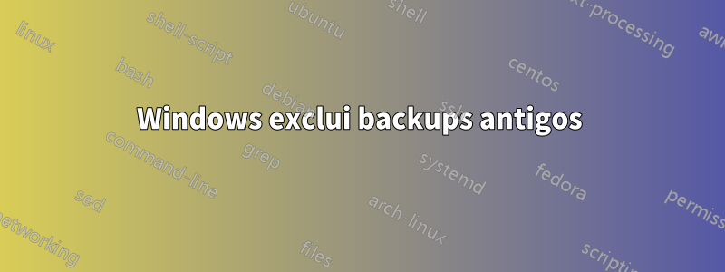 Windows exclui backups antigos