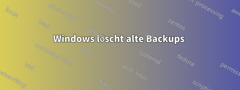 Windows löscht alte Backups