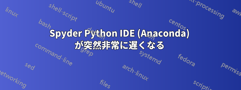 Spyder Python IDE (Anaconda) が突然非常に遅くなる