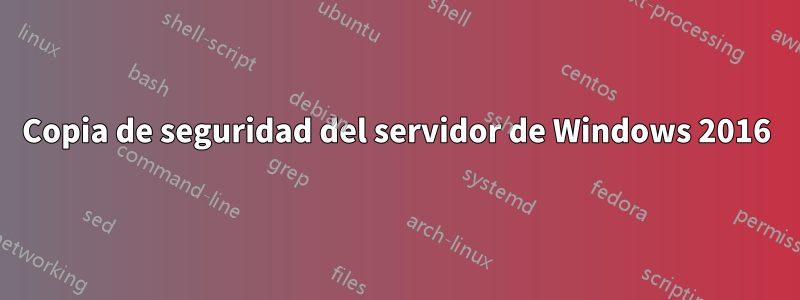 Copia de seguridad del servidor de Windows 2016