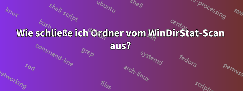 Wie schließe ich Ordner vom WinDirStat-Scan aus?