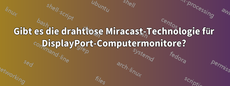 Gibt es die drahtlose Miracast-Technologie für DisplayPort-Computermonitore?