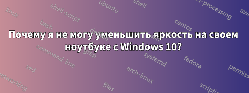 Почему я не могу уменьшить яркость на своем ноутбуке с Windows 10?