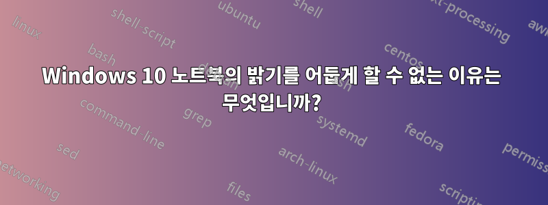 Windows 10 노트북의 밝기를 어둡게 할 수 없는 이유는 무엇입니까?