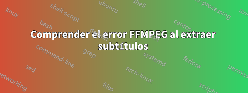 Comprender el error FFMPEG al extraer subtítulos