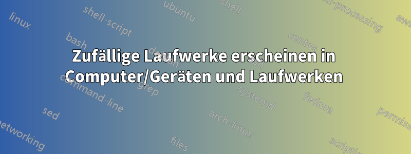 Zufällige Laufwerke erscheinen in Computer/Geräten und Laufwerken