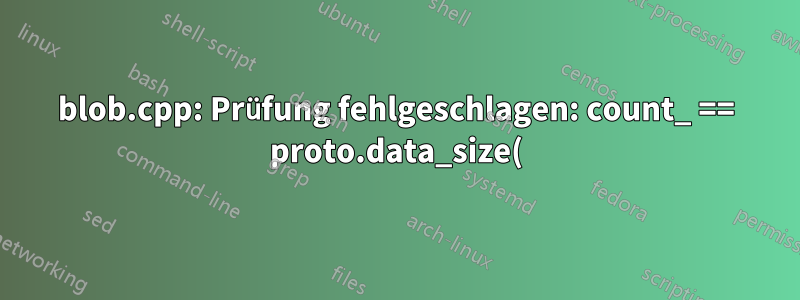 blob.cpp: Prüfung fehlgeschlagen: count_ == proto.data_size() (1 vs. 0)