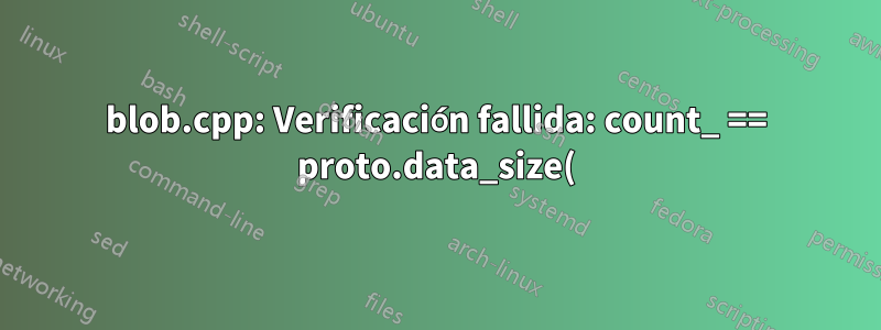 blob.cpp: Verificación fallida: count_ == proto.data_size() (1 vs. 0)