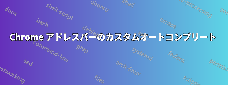 Chrome アドレスバーのカスタムオートコンプリート