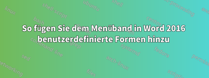 So fügen Sie dem Menüband in Word 2016 benutzerdefinierte Formen hinzu