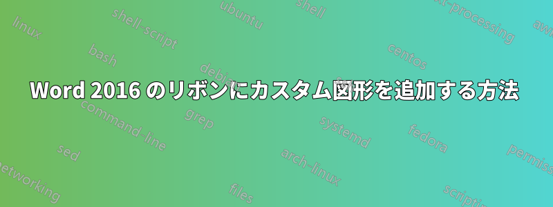 Word 2016 のリボンにカスタム図形を追加する方法