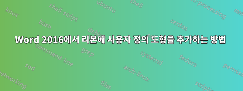 Word 2016에서 리본에 사용자 정의 도형을 추가하는 방법