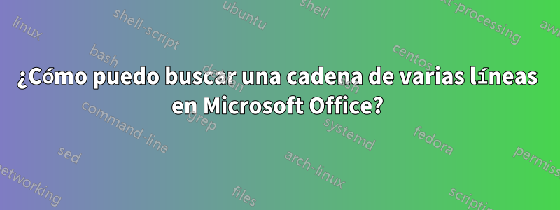 ¿Cómo puedo buscar una cadena de varias líneas en Microsoft Office?