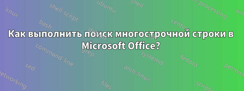 Как выполнить поиск многострочной строки в Microsoft Office?