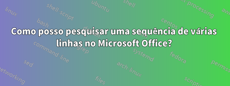 Como posso pesquisar uma sequência de várias linhas no Microsoft Office?