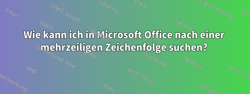 Wie kann ich in Microsoft Office nach einer mehrzeiligen Zeichenfolge suchen?