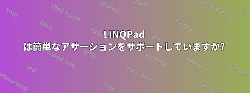 LINQPad は簡単なアサーションをサポートしていますか?