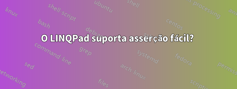 O LINQPad suporta asserção fácil?