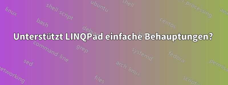 Unterstützt LINQPad einfache Behauptungen?